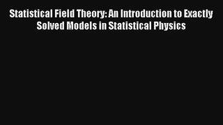 Statistical Field Theory: An Introduction to Exactly Solved Models in Statistical Physics Read