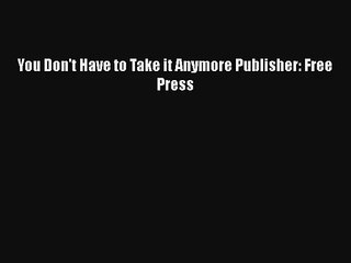 You Don't Have to Take it Anymore Publisher: Free Press