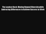 The Loudest Duck: Moving Beyond Diversity while Embracing Differences to Achieve Success at