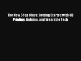 The New Shop Class: Getting Started with 3D Printing Arduino and Wearable Tech FREE Download
