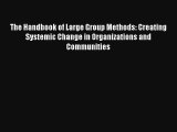 The Handbook of Large Group Methods: Creating Systemic Change in Organizations and Communities