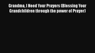 Grandma I Need Your Prayers (Blessing Your Grandchildren through the power of Prayer)