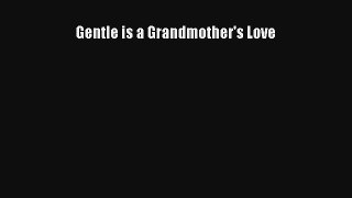 Gentle is a Grandmother's Love