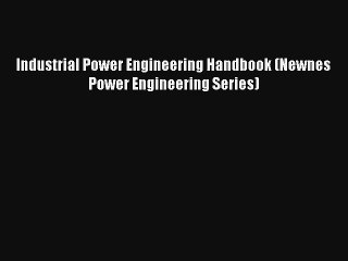 Read Industrial Power Engineering Handbook (Newnes Power Engineering Series) PDF Online