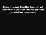 Andrew Jackson vs. Henry Clay: Democracy and Development in Antebellum America (The Bedford