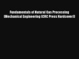 Read Fundamentals of Natural Gas Processing (Mechanical Engineering (CRC Press Hardcover))