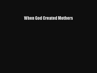 When God Created Mothers