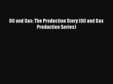 Read Oil and Gas: The Production Story (Oil and Gas Production Series) Ebook Online