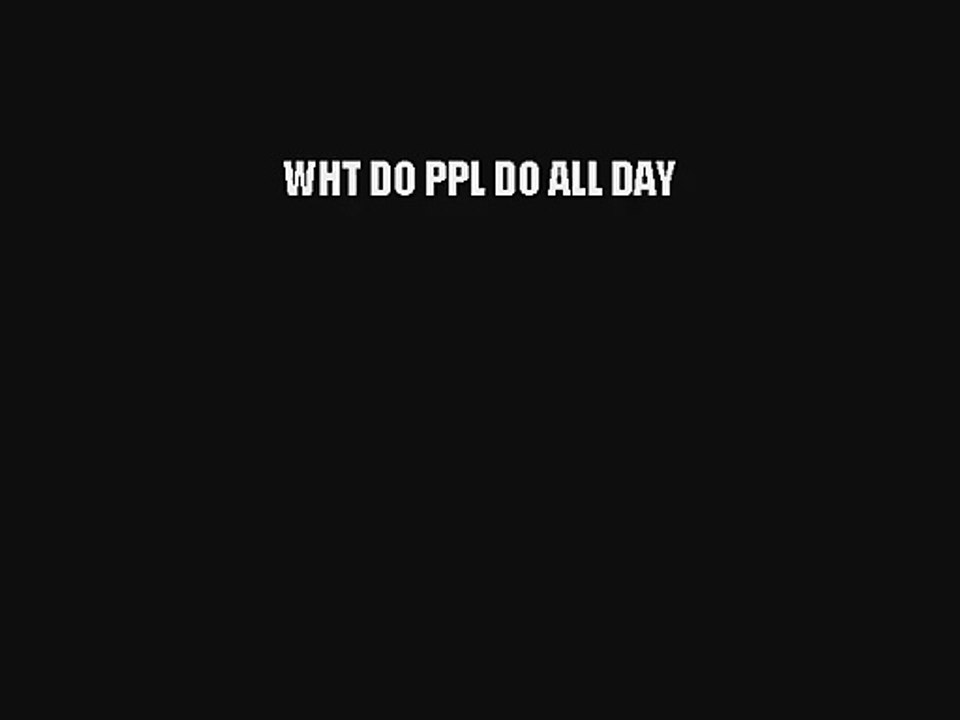 WHT DO PPL DO ALL DAY Free Download Book