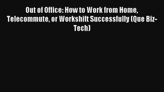 Out of Office: How to Work from Home Telecommute or Workshift Successfully (Que Biz-Tech) FREE