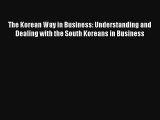The Korean Way in Business: Understanding and Dealing with the South Koreans in Business FREE