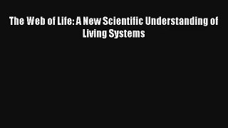 The Web of Life: A New Scientific Understanding of Living Systems Read Online Free