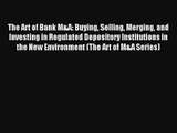 The Art of Bank M&A: Buying Selling Merging and Investing in Regulated Depository Institutions