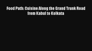 Food Path: Cuisine Along the Grand Trunk Road from Kabul to Kolkata Free Download Book