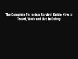 The Complete Terrorism Survival Guide: How to Travel Work and Live in Safety Book Download
