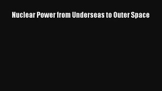 Read Nuclear Power from Underseas to Outer Space Ebook Free