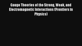 Download Gauge Theories of the Strong Weak and Electromagnetic Interactions (Frontiers in Physics)
