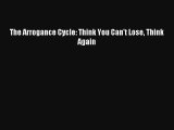 The Arrogance Cycle: Think You Can't Lose Think Again FREE DOWNLOAD BOOK