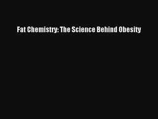 Fat Chemistry: The Science Behind Obesity Read PDF Free