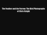 The Feather and the Furrow: The Bird Photographs of Chris Knight Read Download Free