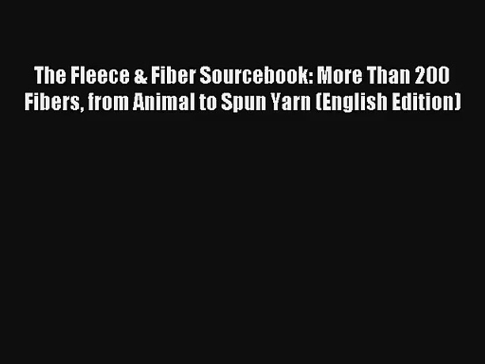 The Fleece & Fiber Sourcebook: More Than 200 Fibers from Animal to Spun Yarn (English Edition)