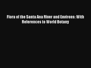 Flora of the Santa Ana River and Environs: With References to World Botany Read Online Free