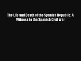 The Life and Death of the Spanish Republic: A Witness to the Spanish Civil War Read Online