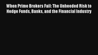 When Prime Brokers Fail: The Unheeded Risk to Hedge Funds Banks and the Financial Industry