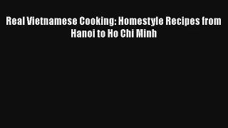 Real Vietnamese Cooking: Homestyle Recipes from Hanoi to Ho Chi Minh Free Download Book