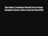 Dear Mom I've Always Wanted You to Know: Daughters Share Letters from the Heart(TM)