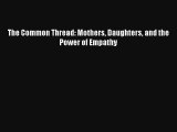 The Common Thread: Mothers Daughters and the Power of Empathy