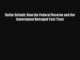 Dollar Default: How the Federal Reserve and the Government Betrayed Your Trust FREE DOWNLOAD