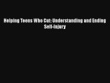 Helping Teens Who Cut: Understanding and Ending Self-Injury