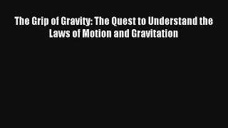 Download The Grip of Gravity: The Quest to Understand the Laws of Motion and Gravitation PDF