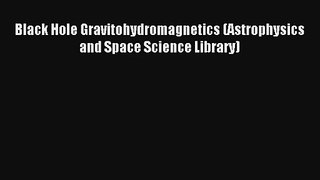 Read Black Hole Gravitohydromagnetics (Astrophysics and Space Science Library) PDF Free