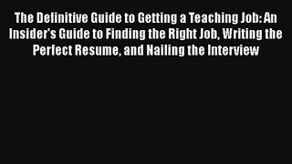 The Definitive Guide to Getting a Teaching Job: An Insider's Guide to Finding the Right Job