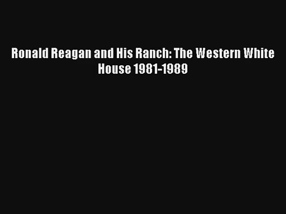 Ronald Reagan and His Ranch: The Western White House 1981-1989 Free Download Book