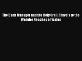 The Bank Manager and the Holy Grail: Travels to the Weirder Reaches of Wales FREE DOWNLOAD