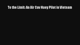 To the Limit: An Air Cav Huey Pilot in Vietnam Read Online Free