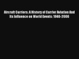 Aircraft Carriers: A History of Carrier Aviation And Its Influence on World Events: 1946-2006
