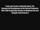 Trade and Traders in Muslim Spain: The Commercial Realignment of the Iberian Peninsula 900-1500