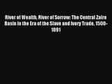 River of Wealth River of Sorrow: The Central Zaire Basin in the Era of the Slave and Ivory