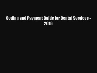 Read Coding and Payment Guide for Dental Services - 2016 Ebook Free