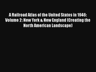 A Railroad Atlas of the United States in 1946: Volume 2: New York & New England (Creating the