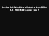 Persian Gulf: Atlas Of Old & Historical Maps (3000 B.C. - 2000 A.D.) volumes 1 and 2 Free Download