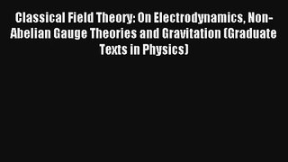 Download Classical Field Theory: On Electrodynamics Non-Abelian Gauge Theories and Gravitation