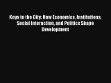 Keys to the City: How Economics Institutions Social Interaction and Politics Shape Development