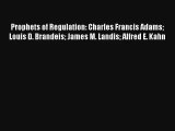 Prophets of Regulation: Charles Francis Adams Louis D. Brandeis James M. Landis Alfred E. Kahn