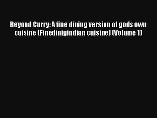 Beyond Curry: A fine dining version of gods own cuisine (Finedinigindian cuisine) (Volume 1)