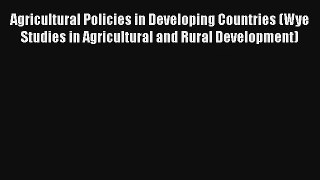 Agricultural Policies in Developing Countries (Wye Studies in Agricultural and Rural Development)
